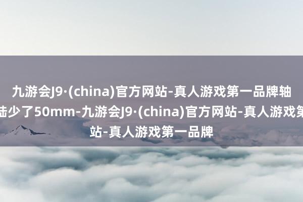 九游会J9·(china)官方网站-真人游戏第一品牌轴距比探陆少了50mm-九游会J9·(china)官方网站-真人游戏第一品牌