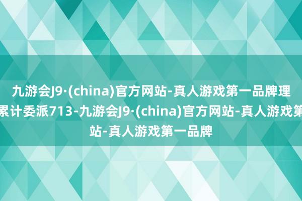 九游会J9·(china)官方网站-真人游戏第一品牌理思汽车累计委派713-九游会J9·(china)官方网站-真人游戏第一品牌