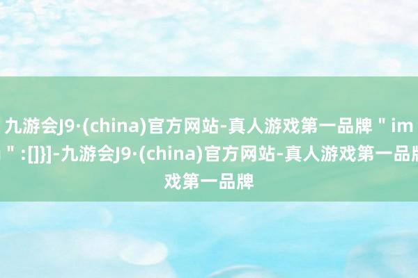 九游会J9·(china)官方网站-真人游戏第一品牌＂img＂:[]}]-九游会J9·(china)官方网站-真人游戏第一品牌