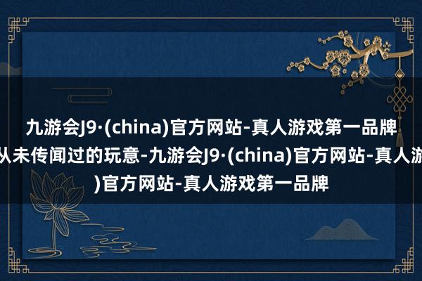 九游会J9·(china)官方网站-真人游戏第一品牌是个萧天阳从未传闻过的玩意-九游会J9·(china)官方网站-真人游戏第一品牌