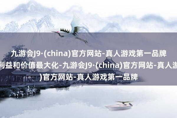 九游会J9·(china)官方网站-真人游戏第一品牌思将我方的利益和价值最大化-九游会J9·(china)官方网站-真人游戏第一品牌
