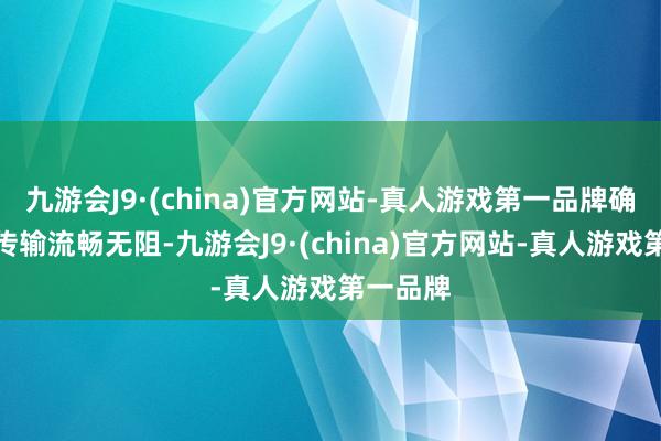 九游会J9·(china)官方网站-真人游戏第一品牌确保数据传输流畅无阻-九游会J9·(china)官方网站-真人游戏第一品牌