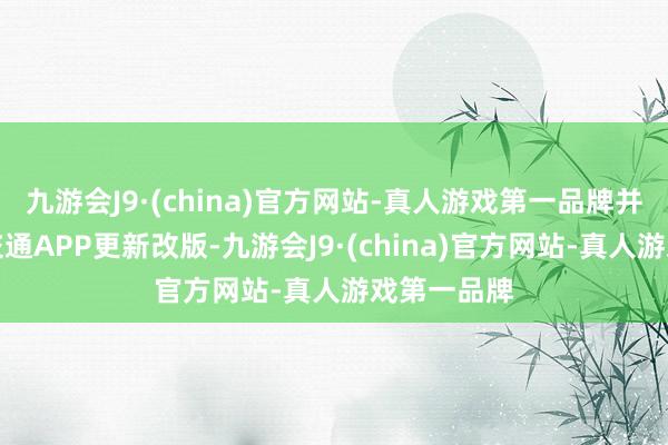 九游会J9·(china)官方网站-真人游戏第一品牌并股东北京交通APP更新改版-九游会J9·(china)官方网站-真人游戏第一品牌