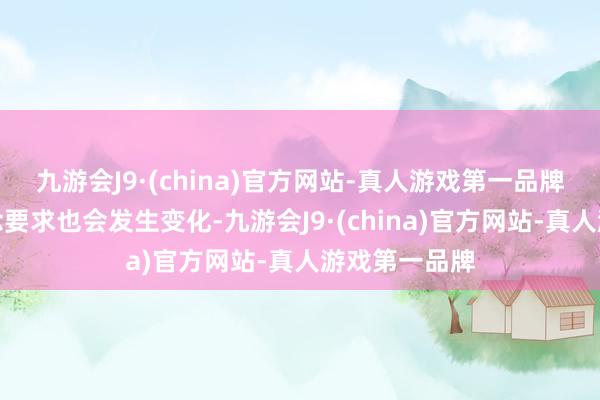 九游会J9·(china)官方网站-真人游戏第一品牌今后的和说念要求也会发生变化-九游会J9·(china)官方网站-真人游戏第一品牌