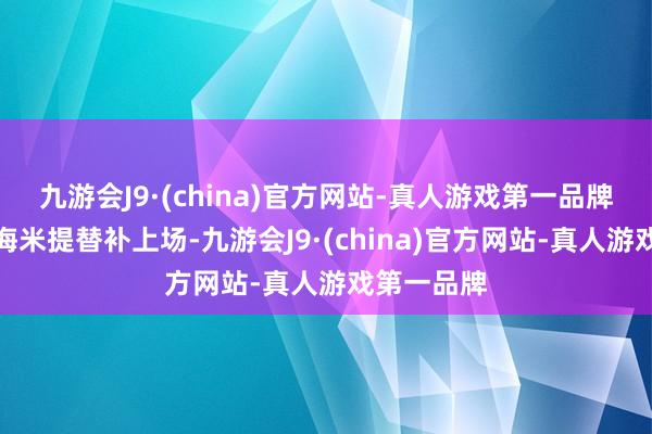 九游会J9·(china)官方网站-真人游戏第一品牌阿布王人海米提替补上场-九游会J9·(china)官方网站-真人游戏第一品牌