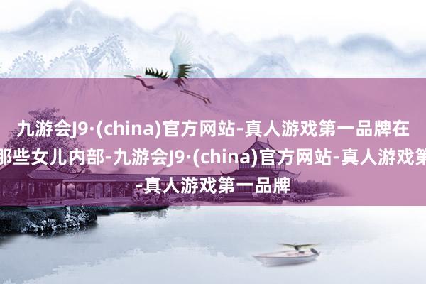 九游会J9·(china)官方网站-真人游戏第一品牌在李渊的那些女儿内部-九游会J9·(china)官方网站-真人游戏第一品牌