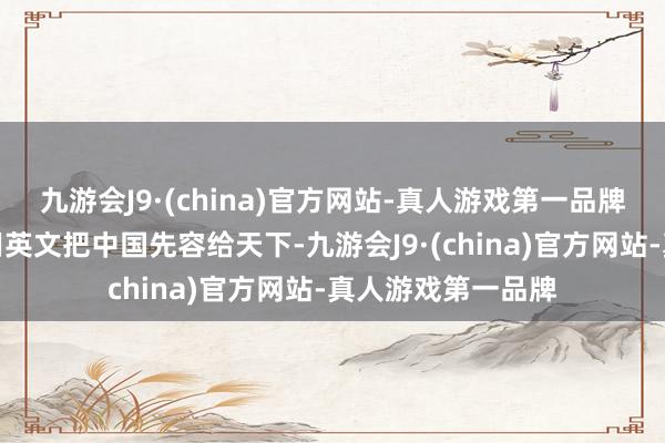 九游会J9·(china)官方网站-真人游戏第一品牌让孩子毛糙学会用英文把中国先容给天下-九游会J9·(china)官方网站-真人游戏第一品牌