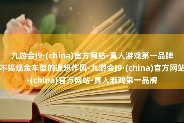 九游会J9·(china)官方网站-真人游戏第一品牌新款星越L省略率会不竭现金车型的遐想作风-九游会J9·(china)官方网站-真人游戏第一品牌