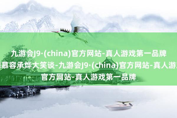 九游会J9·(china)官方网站-真人游戏第一品牌端着酒樽同慕容承烨大笑谈-九游会J9·(china)官方网站-真人游戏第一品牌