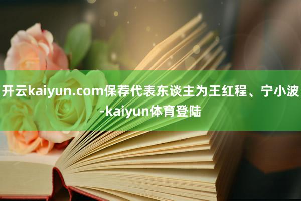 开云kaiyun.com保荐代表东谈主为王红程、宁小波-kaiyun体育登陆