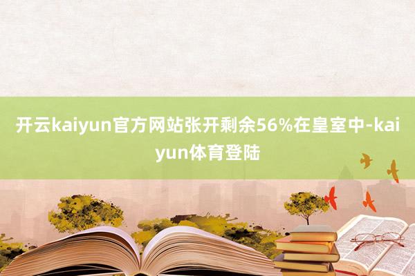 开云kaiyun官方网站张开剩余56%在皇室中-kaiyun体育登陆