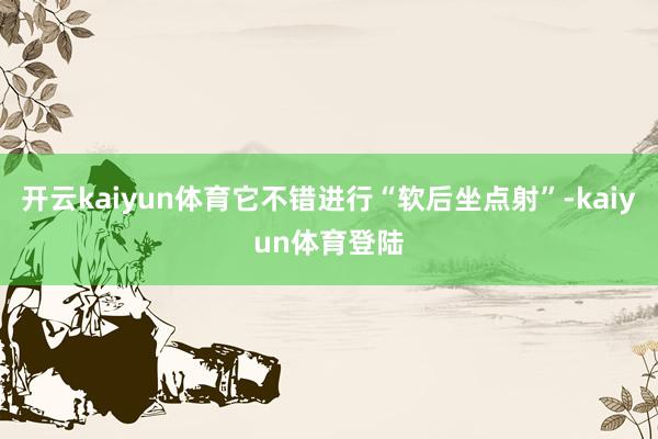 开云kaiyun体育它不错进行“软后坐点射”-kaiyun体育登陆